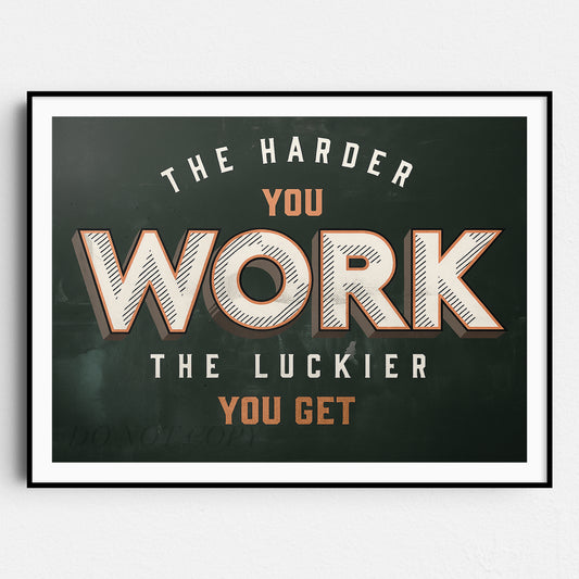 The Harder You Work The Luckier You Get